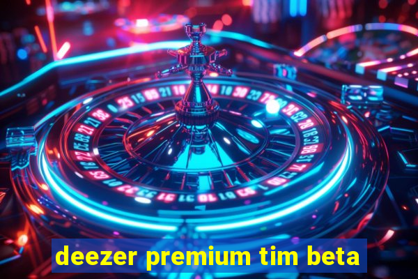 deezer premium tim beta